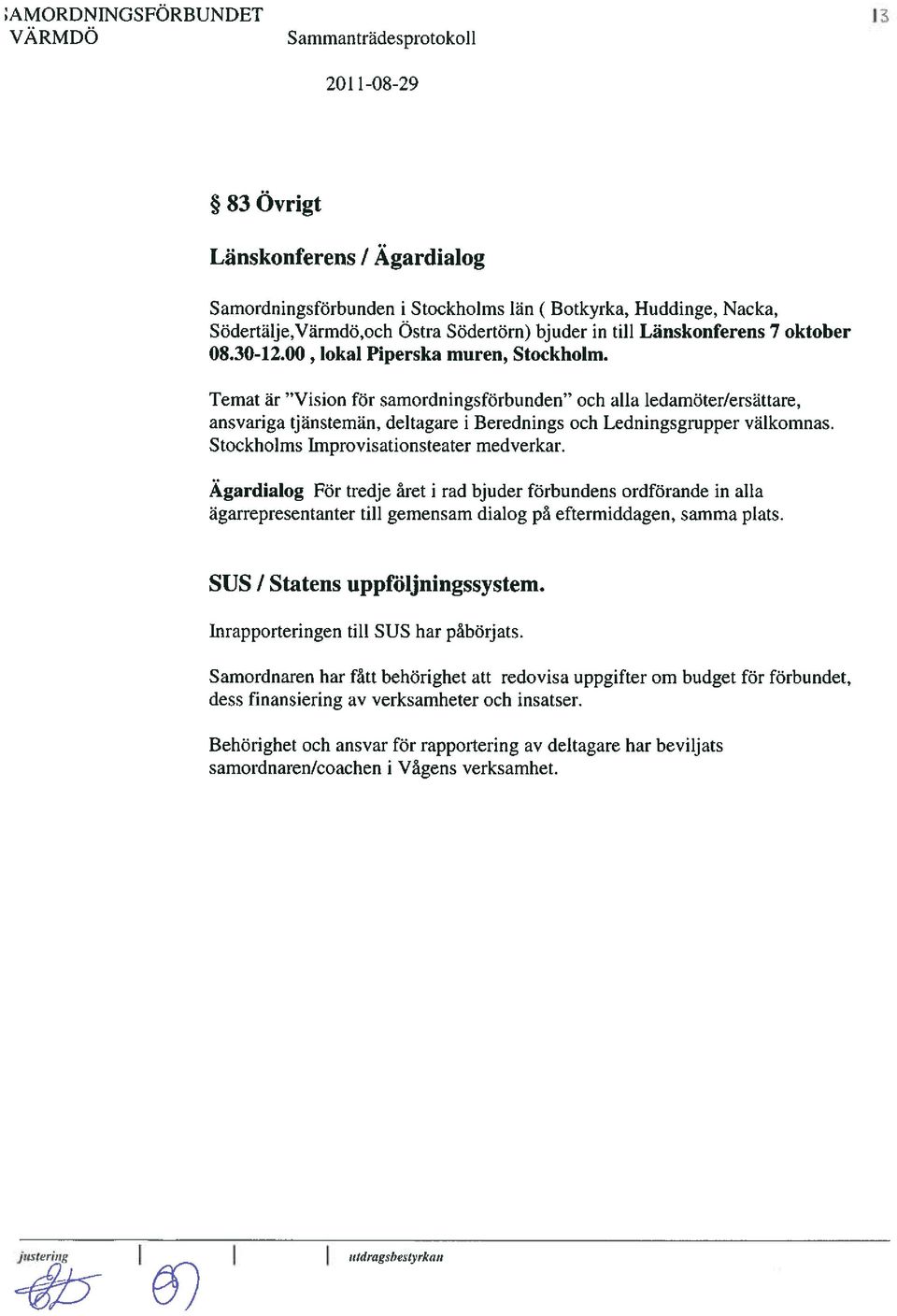 Stockholms Improvisationsteater medverkar. Ägardialog För tredje året i rad bjuder förbundens ordförande in alla ägarrepresentanter till gemensam dialog på eftermiddagen, samma plats.