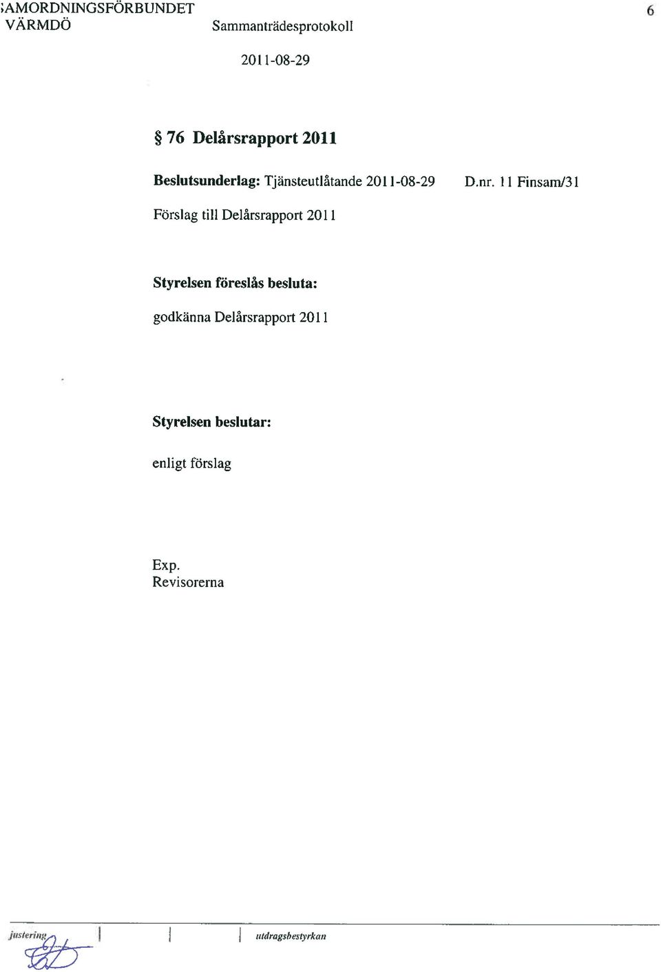 11 Finsam/31 Förslag till Delårsrapport 2011 Styrelsen föreslås