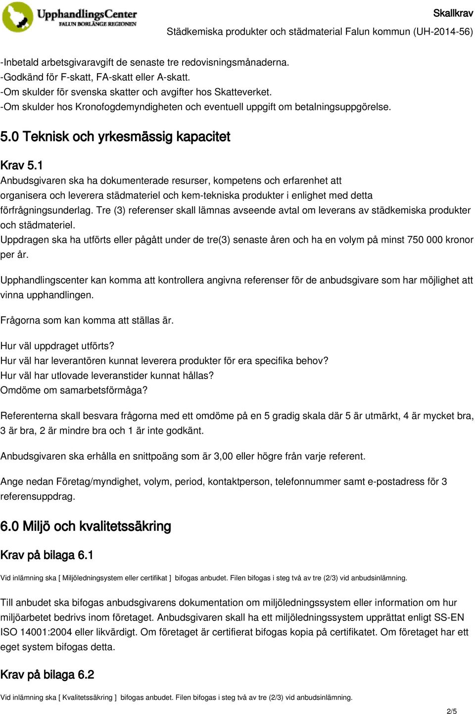 1 Anbudsgivaren ska ha dokumenterade resurser, kompetens och erfarenhet att organisera och leverera städmateriel och kem-tekniska produkter i enlighet med detta förfrågningsunderlag.