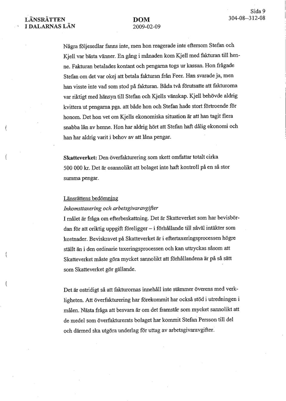 Båda två förutsatte att fakturorna var riktigt med hänsyn till Stefan och KjelIs vänskap. Kjell behövde aldrig kvittera ut pengarna pga. att både hon och Stefan hade stort förtroende för honom.