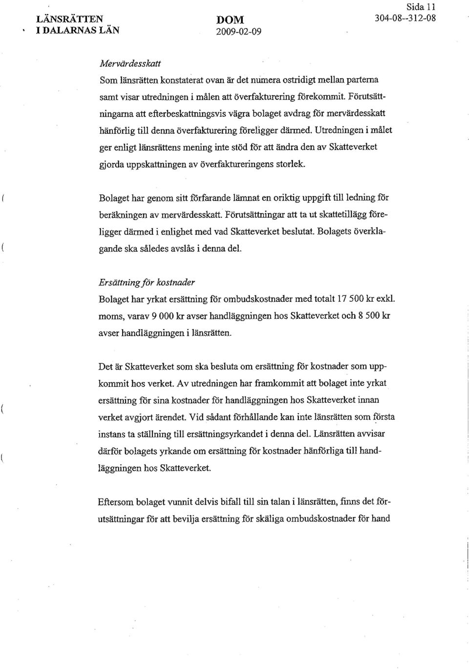 Utredningen i målet ger enligt länsrättens mening inte stöd för att ändra den av Skatteverket gjorda uppskattningen av överfaktureringens storlek.