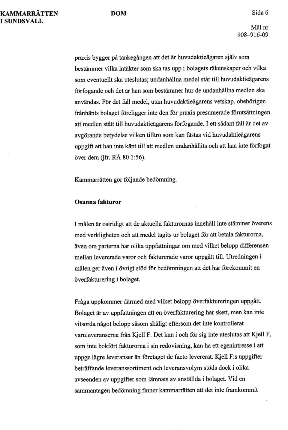 För det fall medel, utan huvudaktieägarens vetskap, obehörigen frånhänts bolaget föreligger inte den för praxis presumerade förutsättningen att medlen stått till huvudaktieägarens förfogande.