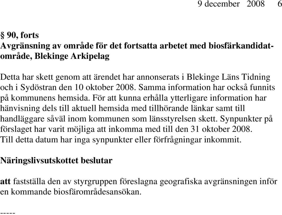 För att kunna erhålla ytterligare information har hänvisning dels till aktuell hemsida med tillhörande länkar samt till handläggare såväl inom kommunen som länsstyrelsen skett.