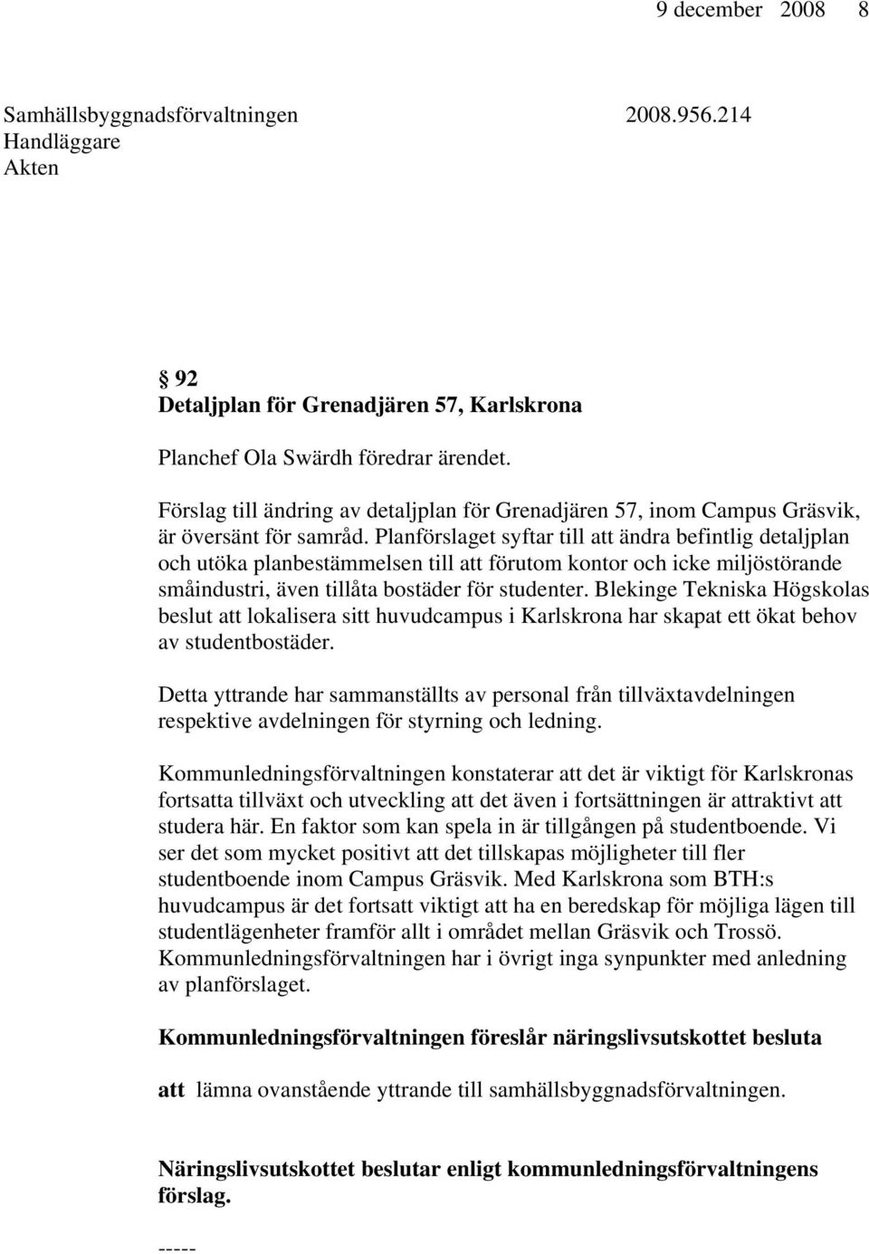 Planförslaget syftar till att ändra befintlig detaljplan och utöka planbestämmelsen till att förutom kontor och icke miljöstörande småindustri, även tillåta bostäder för studenter.