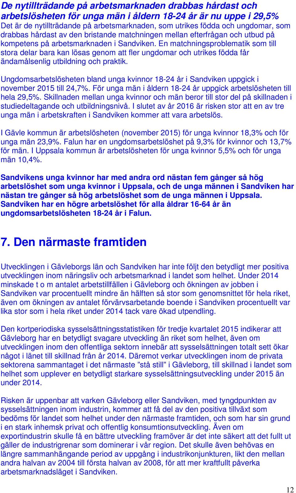 En matchningsproblematik som till stora delar bara kan lösas genom att fler ungdomar och utrikes födda får ändamålsenlig utbildning och praktik.