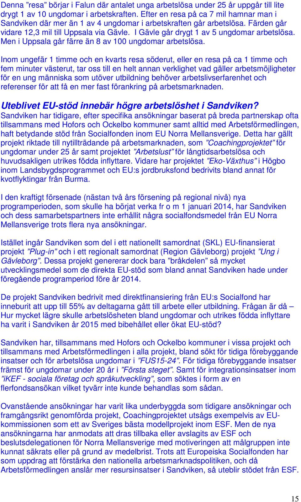 I Gävle går drygt 1 av 5 ungdomar arbetslösa. Men i Uppsala går färre än 8 av 100 ungdomar arbetslösa.