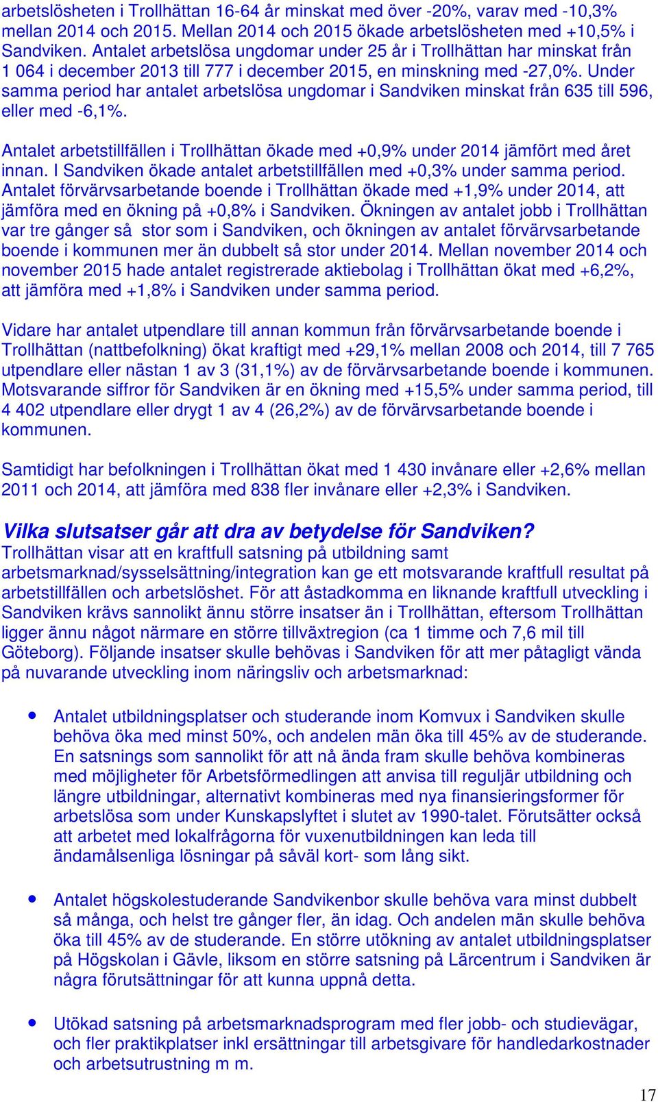 Under samma period har antalet arbetslösa ungdomar i Sandviken minskat från 635 till 596, eller med -6,1%. Antalet arbetstillfällen i Trollhättan ökade med +0,9% under 2014 jämfört med året innan.