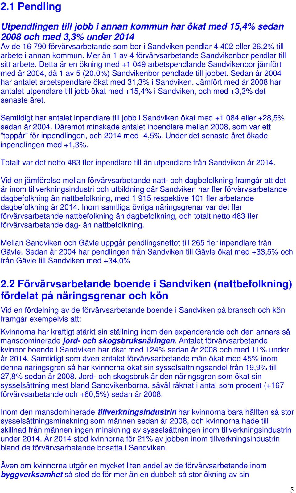 Detta är en ökning med +1 049 arbetspendlande Sandvikenbor jämfört med år 2004, då 1 av 5 (20,0%) Sandvikenbor pendlade till jobbet.