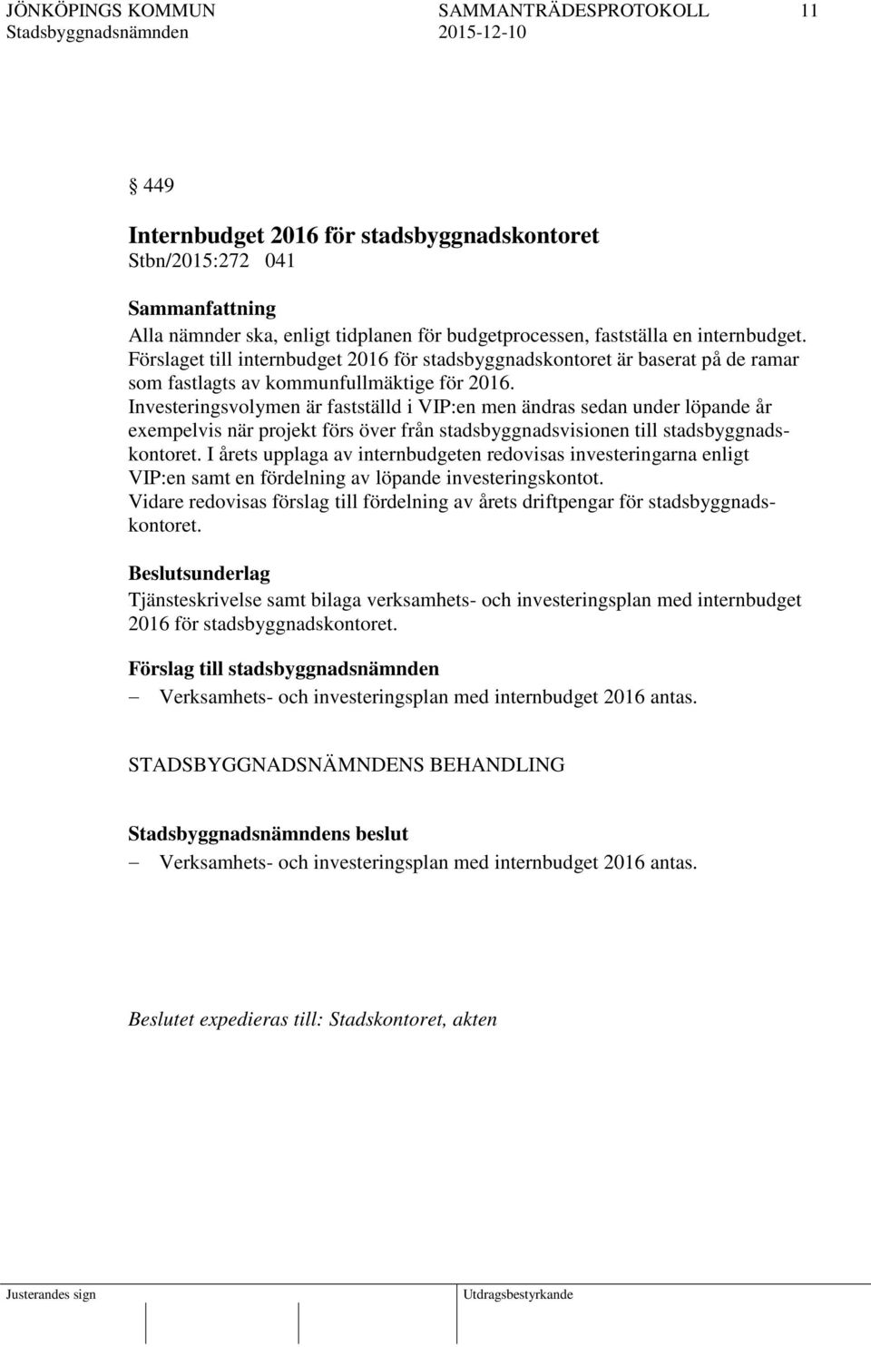 Investeringsvolymen är fastställd i VIP:en men ändras sedan under löpande år exempelvis när projekt förs över från stadsbyggnadsvisionen till stadsbyggnadskontoret.