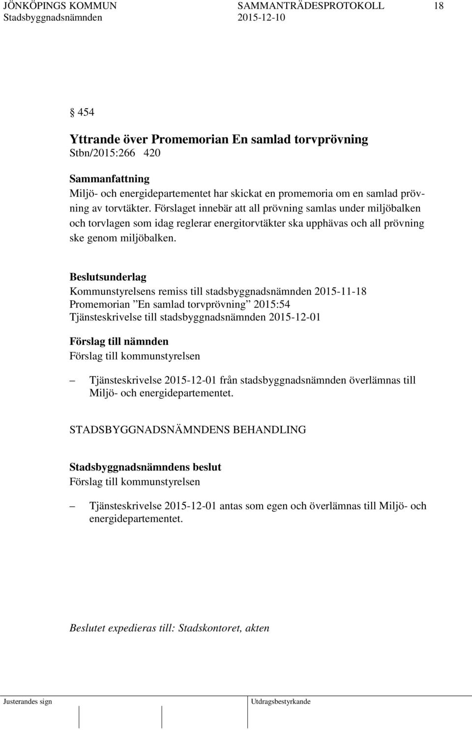 Beslutsunderlag Kommunstyrelsens remiss till stadsbyggnadsnämnden 2015-11-18 Promemorian En samlad torvprövning 2015:54 Tjänsteskrivelse till stadsbyggnadsnämnden 2015-12-01 Förslag till nämnden