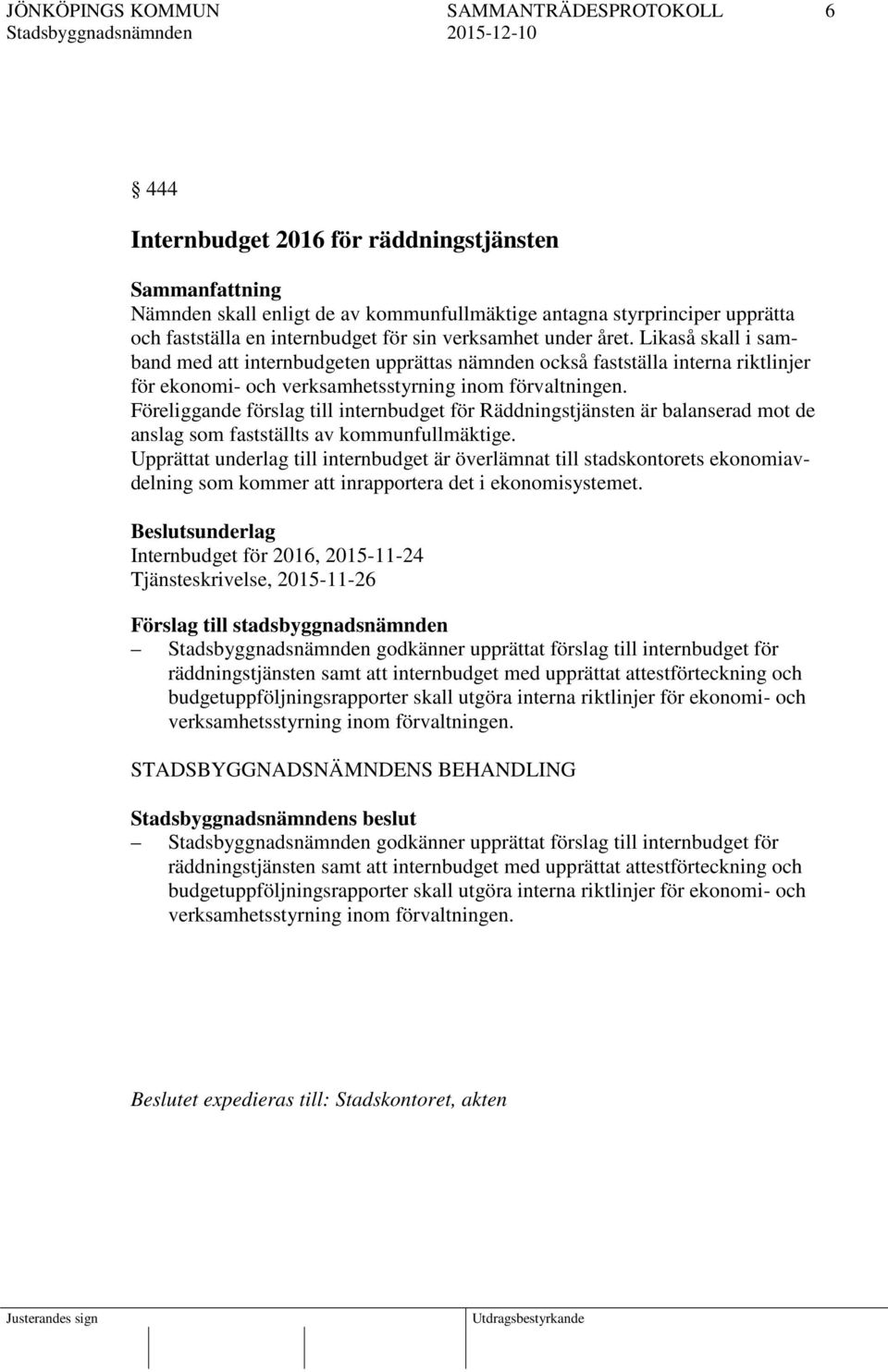 Föreliggande förslag till internbudget för Räddningstjänsten är balanserad mot de anslag som fastställts av kommunfullmäktige.