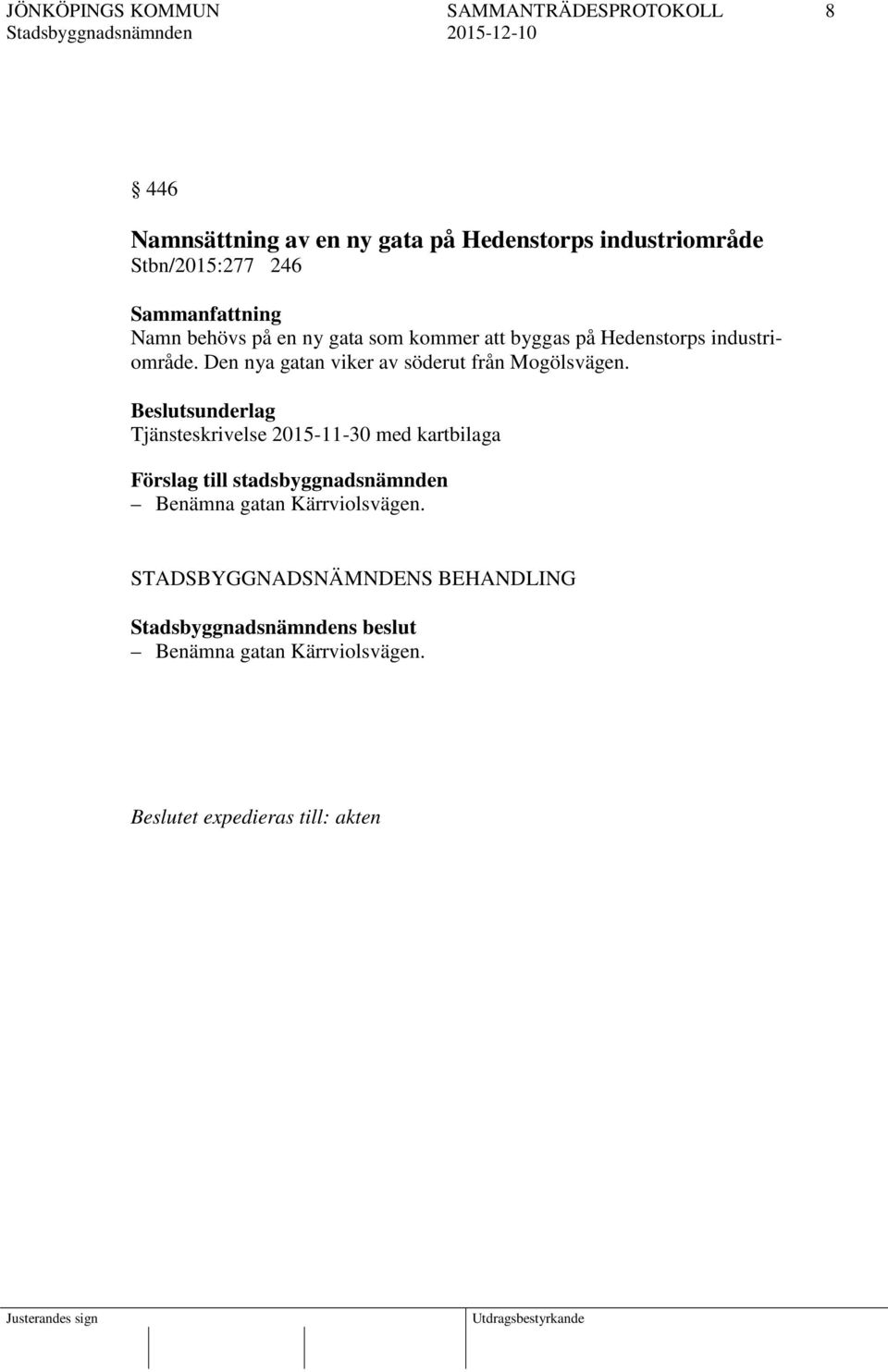 Beslutsunderlag Tjänsteskrivelse 2015-11-30 med kartbilaga Förslag till stadsbyggnadsnämnden Benämna gatan