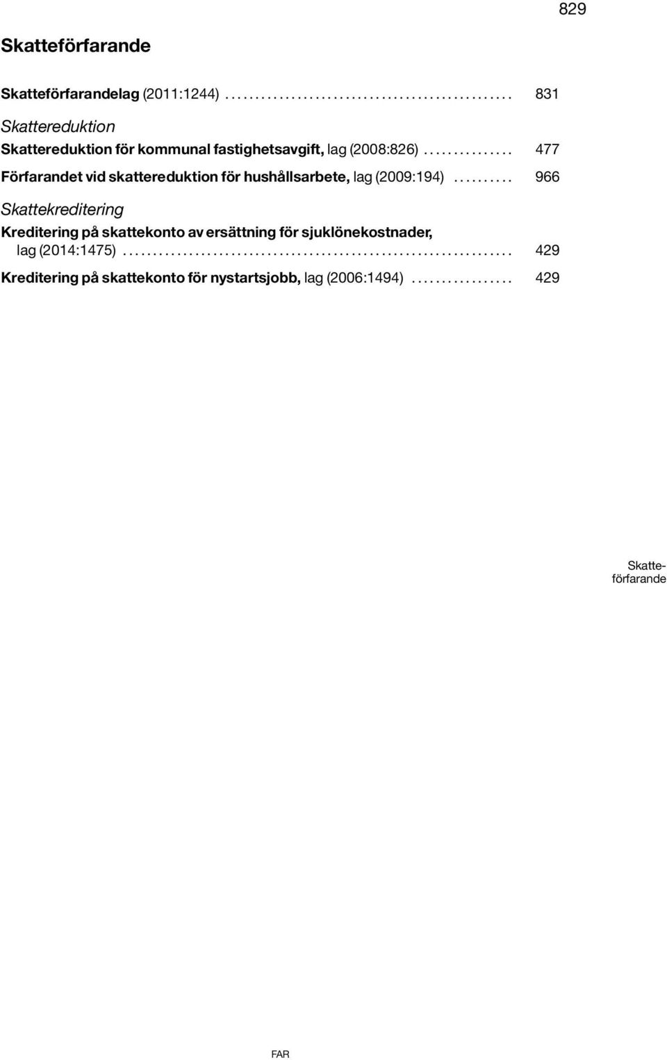 ......... 966 Skattekreditering Kreditering på skattekonto av ersättning för sjuklönekostnader, lag (2014:1475).