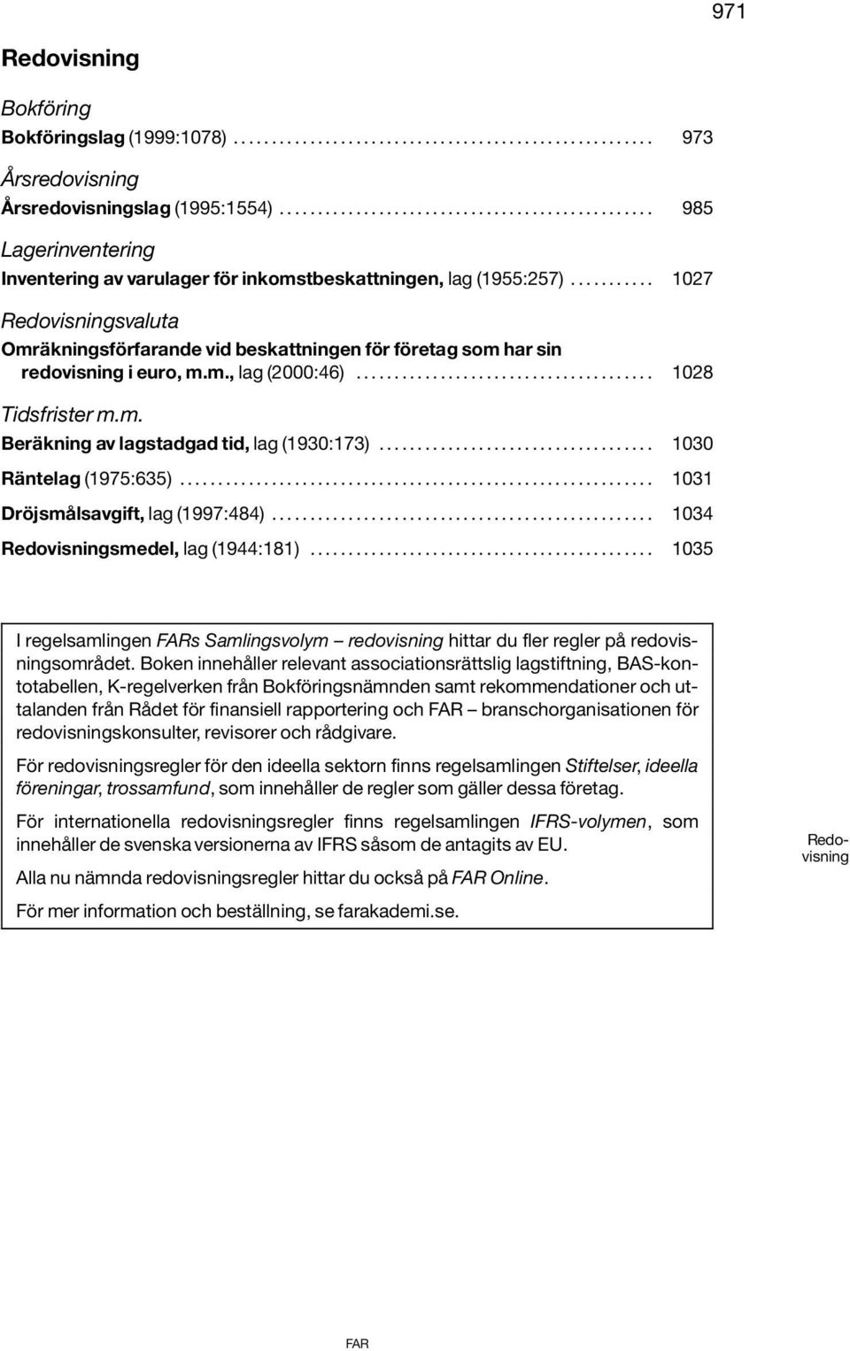 .......... 1027 Redovisningsvaluta Omräkningsförfarande vid beskattningen för företag som har sin redovisning i euro, m.m., lag (2000:46)....................................... 1028 Tidsfrister m.m. Beräkning av lagstadgad tid, lag (1930:173).