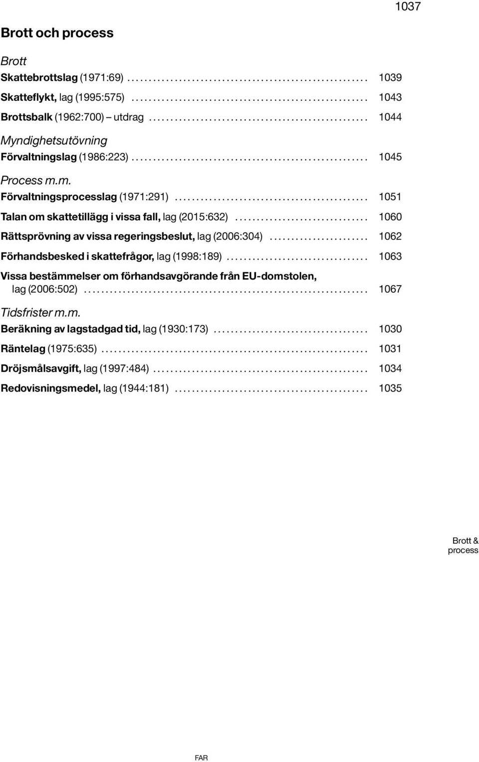 m. Förvaltningsprocesslag (1971:291)............................................. 1051 Talan om skattetillägg i vissa fall, lag (2015:632)............................... 1060 Rättsprövning av vissa regeringsbeslut, lag (2006:304).