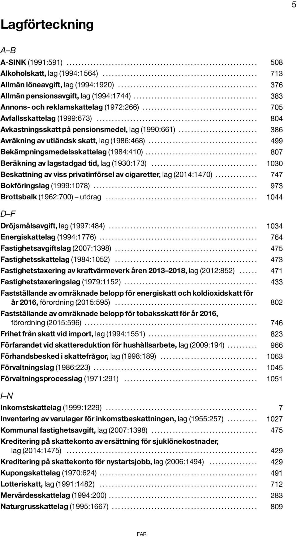 ..................................... 705 Avfallsskattelag (1999:673)..................................................... 804 Avkastningsskatt på pensionsmedel, lag (1990:661).