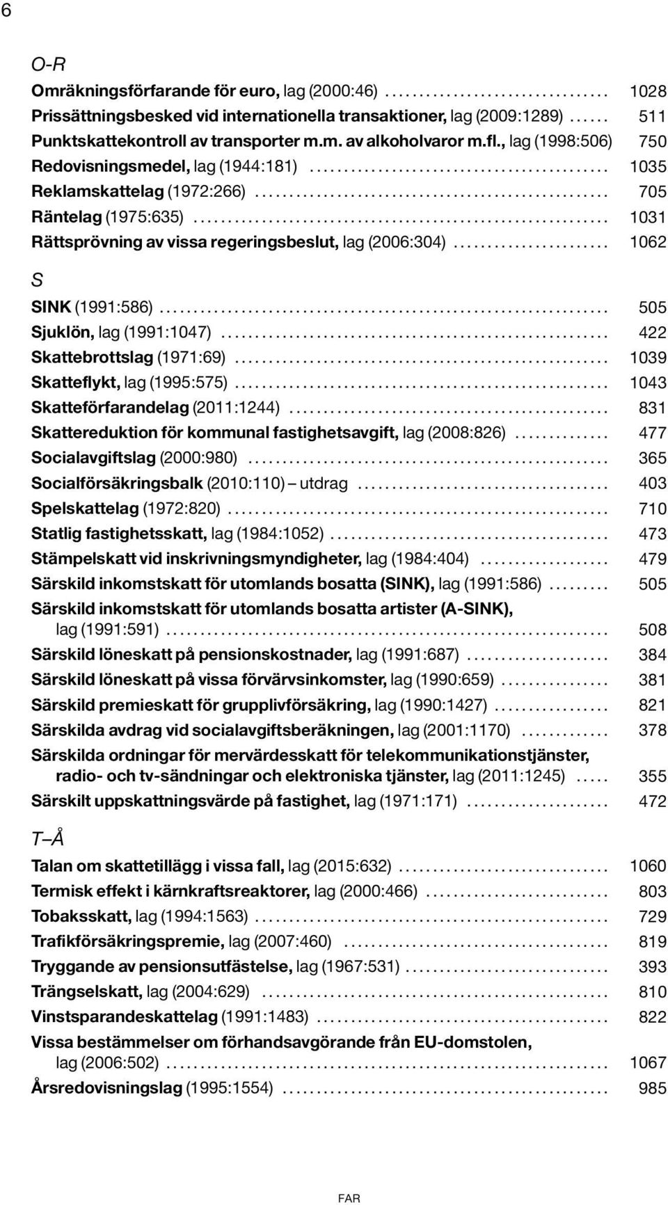 ................................................... 705 Räntelag (1975:635)............................................................. 1031 Rättsprövning av vissa regeringsbeslut, lag (2006:304).