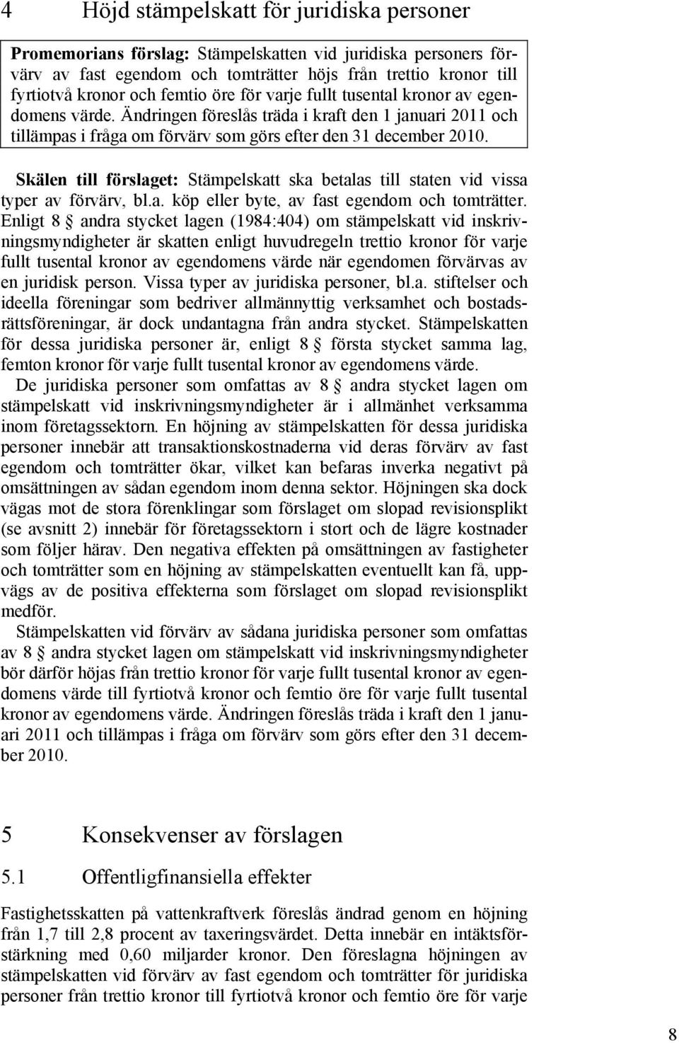 Skälen till förslaget: Stämpelskatt ska betalas till staten vid vissa typer av förvärv, bl.a. köp eller byte, av fast egendom och tomträtter.