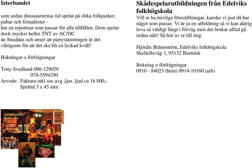 Bokningar o förfrågningar Tony Svedlund 090-129029 070-5594350 Faktura inkl soc.