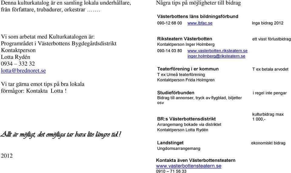 se Vi tar gärna emot tips på bra lokala förmågor: Kontakta Lotta! Allt är möjligt, det omöjliga tar bara lite längre tid.! 2012 Riksteatern Västerbotten Kontaktperson Inger Holmberg 090-14 03 80 www.