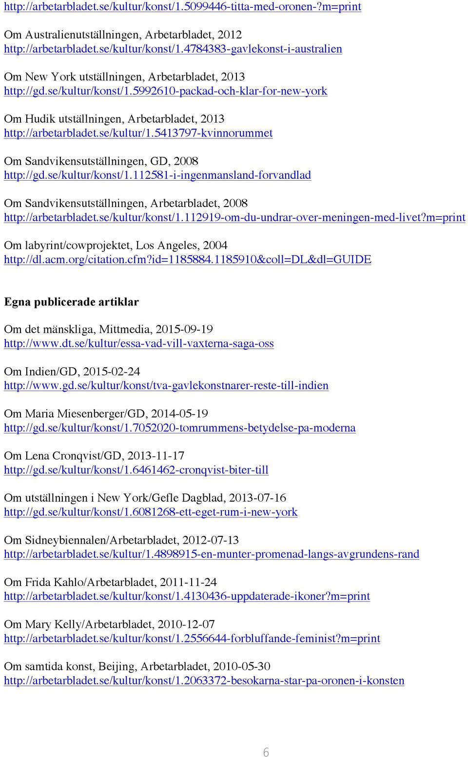 se/kultur/konst/1.112581-i-ingenmansland-forvandlad Om Sandvikensutställningen, Arbetarbladet, 2008 http://arbetarbladet.se/kultur/konst/1.112919-om-du-undrar-over-meningen-med-livet?