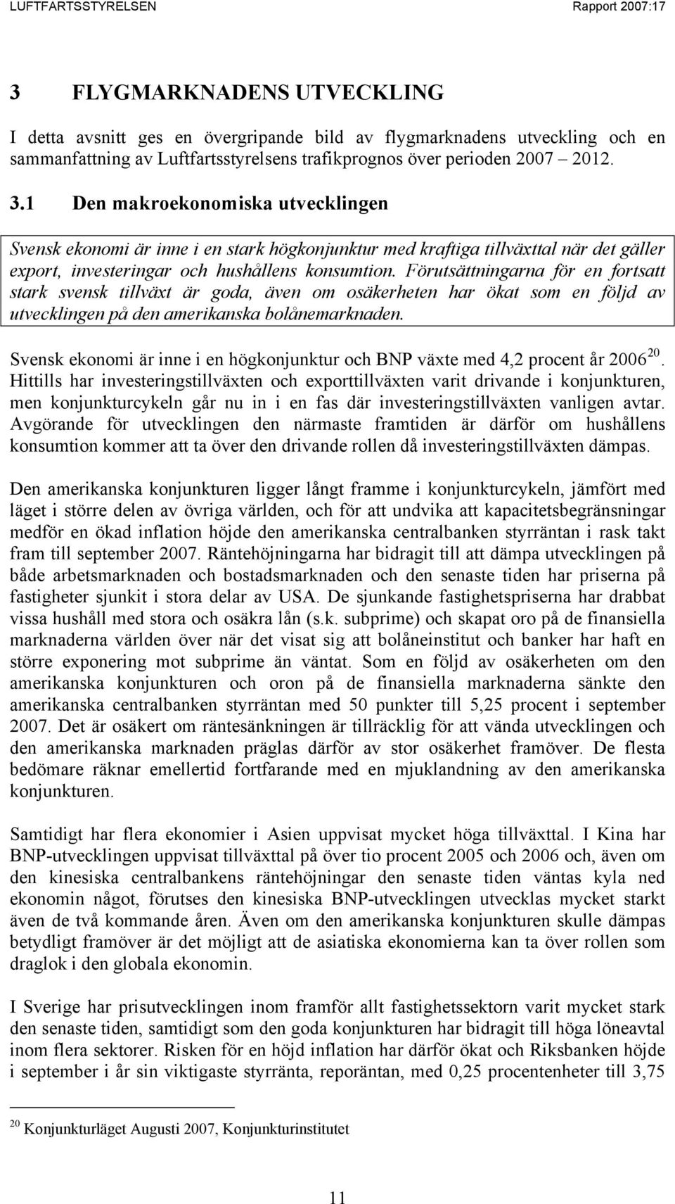 Förutsättningarna för en fortsatt stark svensk tillväxt är goda, även om osäkerheten har ökat som en följd av utvecklingen på den amerikanska bolånemarknaden.