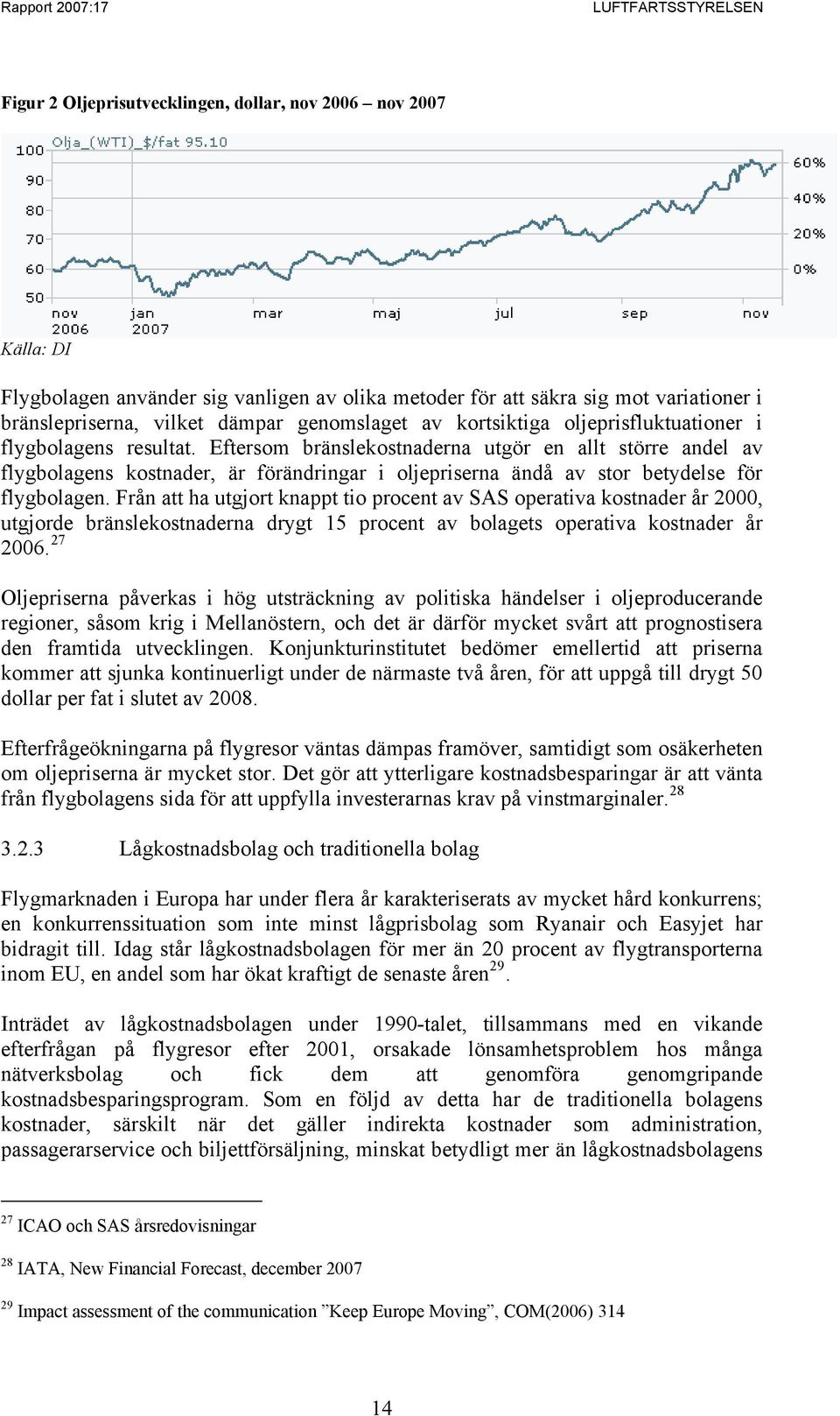 Eftersom bränslekostnaderna utgör en allt större andel av flygbolagens kostnader, är förändringar i oljepriserna ändå av stor betydelse för flygbolagen.