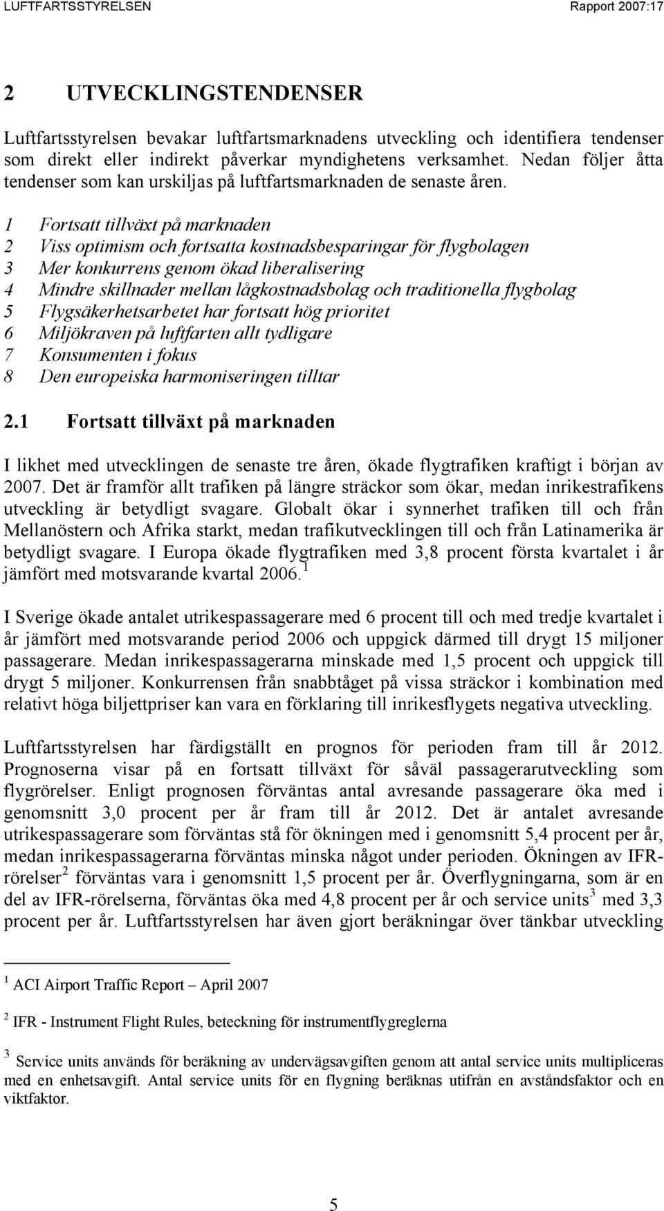 1 Fortsatt tillväxt på marknaden 2 Viss optimism och fortsatta kostnadsbesparingar för flygbolagen 3 Mer konkurrens genom ökad liberalisering 4 Mindre skillnader mellan lågkostnadsbolag och