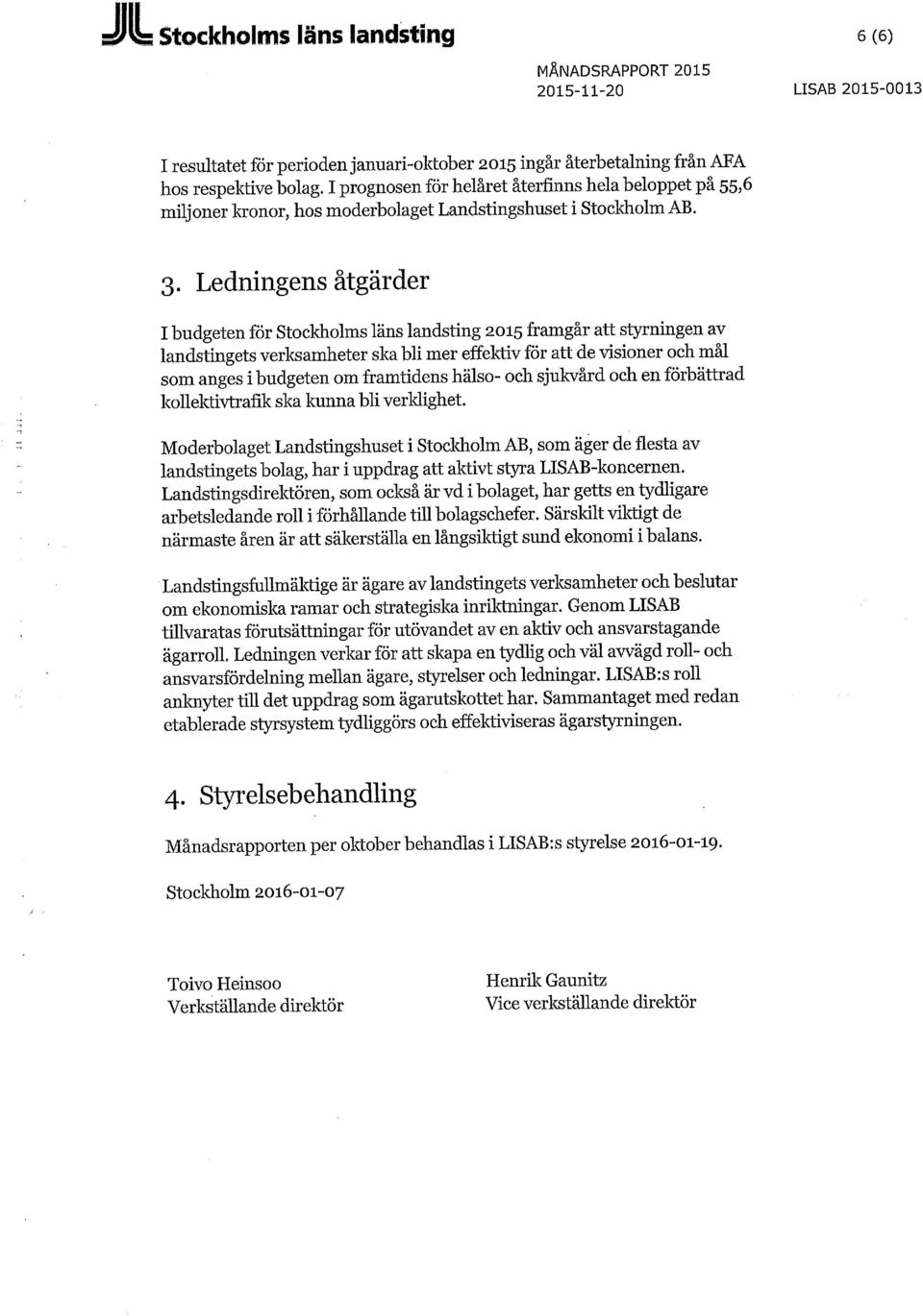 Ledningens åtgärder I budgeten för Stockholms läns landsting 2015 framgår att styrningen av landstingets verksamheter ska bli mer effektiv för att de visioner och mål som anges i budgeten om