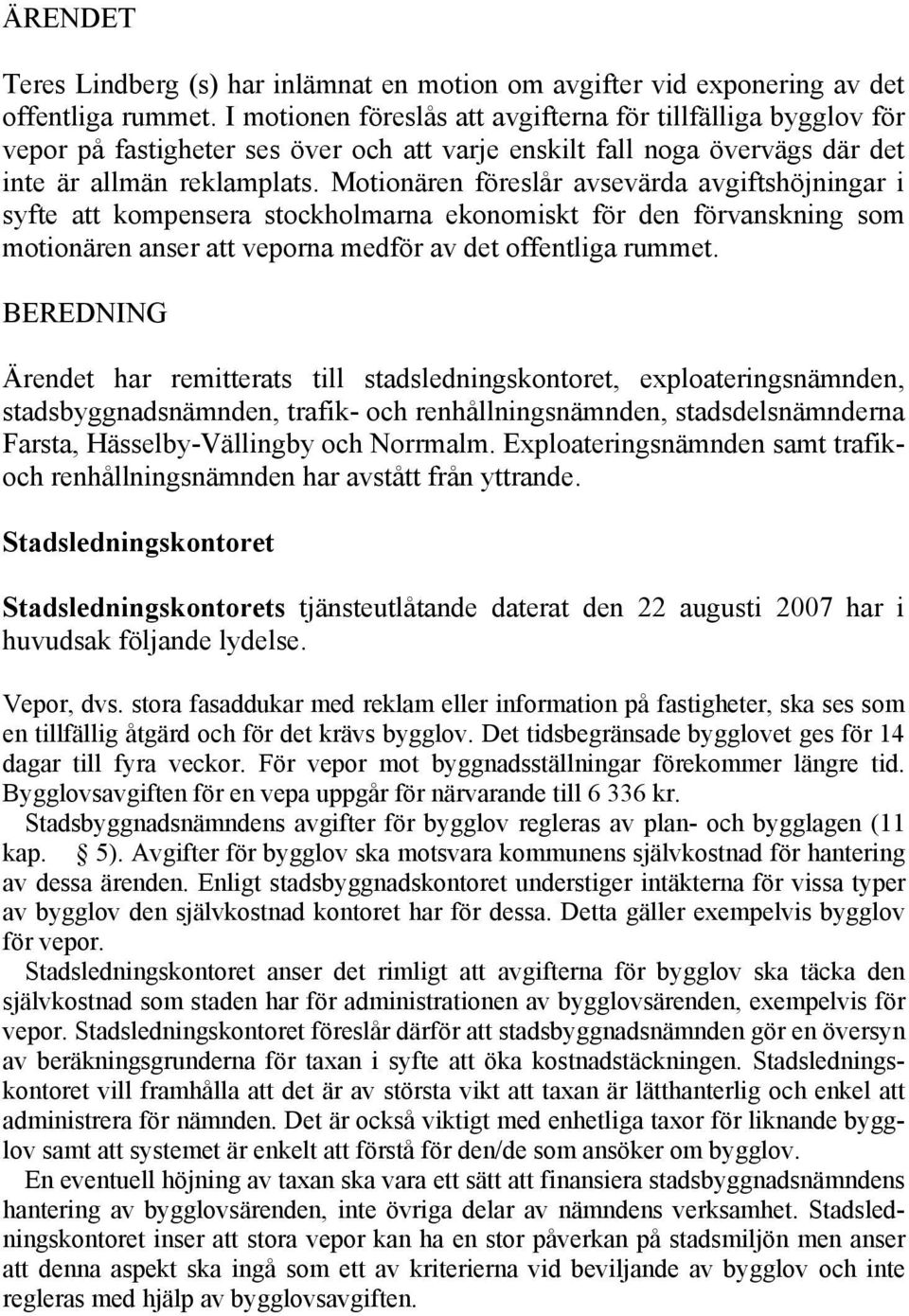 Motionären föreslår avsevärda avgiftshöjningar i syfte att kompensera stockholmarna ekonomiskt för den förvanskning som motionären anser att veporna medför av det offentliga rummet.