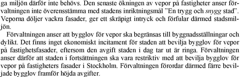 Det finns inget ekonomiskt incitament för staden att bevilja bygglov för vepor på fastighetsfasader, eftersom den avgift staden i dag tar ut är ringa.