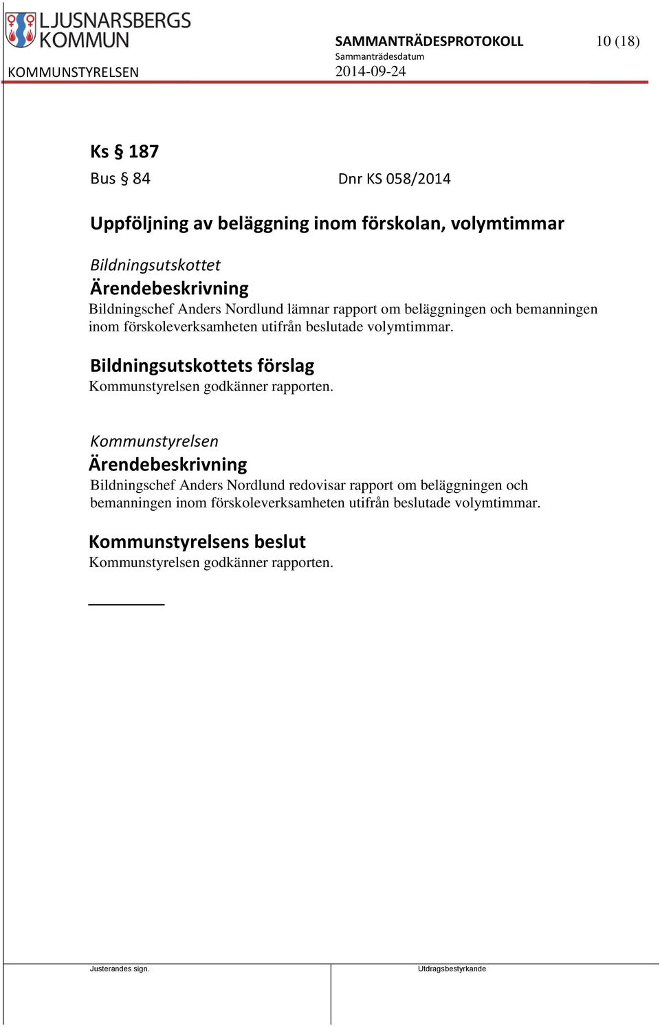 förskoleverksamheten utifrån beslutade volymtimmar. Bildningsutskottets förslag godkänner rapporten.