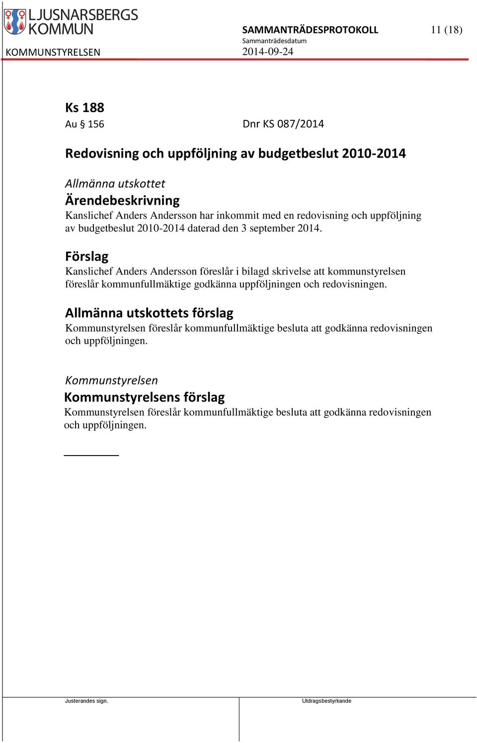 Förslag Kanslichef Anders Andersson föreslår i bilagd skrivelse att kommunstyrelsen föreslår kommunfullmäktige godkänna uppföljningen och redovisningen.