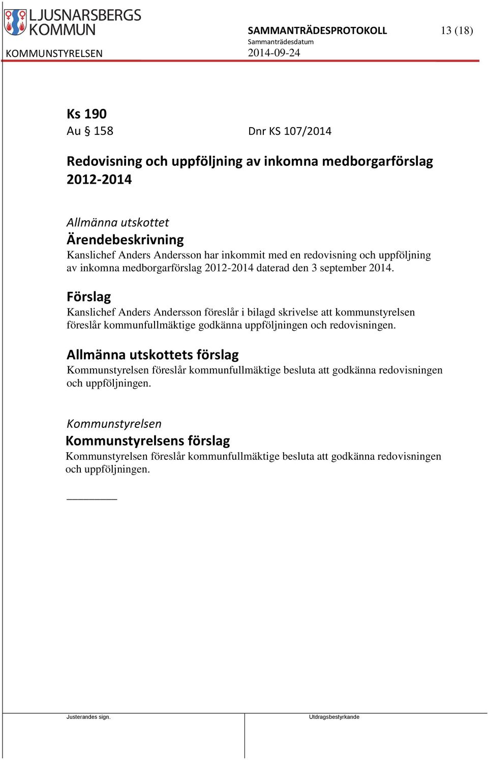 Förslag Kanslichef Anders Andersson föreslår i bilagd skrivelse att kommunstyrelsen föreslår kommunfullmäktige godkänna uppföljningen och redovisningen.