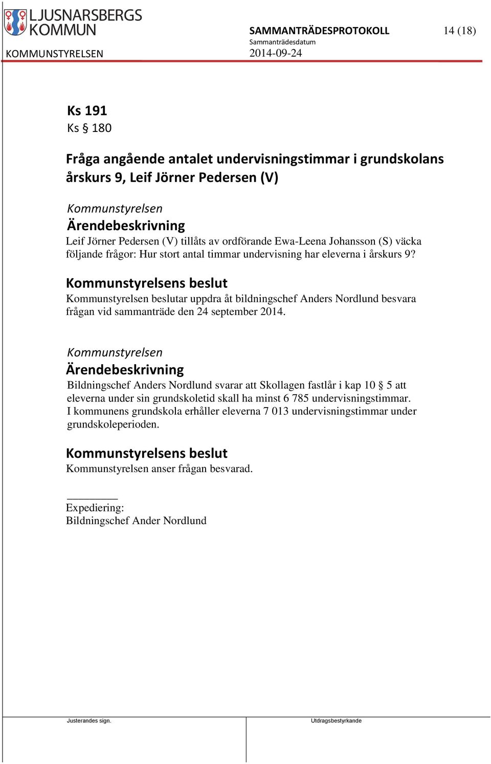 s beslut beslutar uppdra åt bildningschef Anders Nordlund besvara frågan vid sammanträde den 24 september 2014.