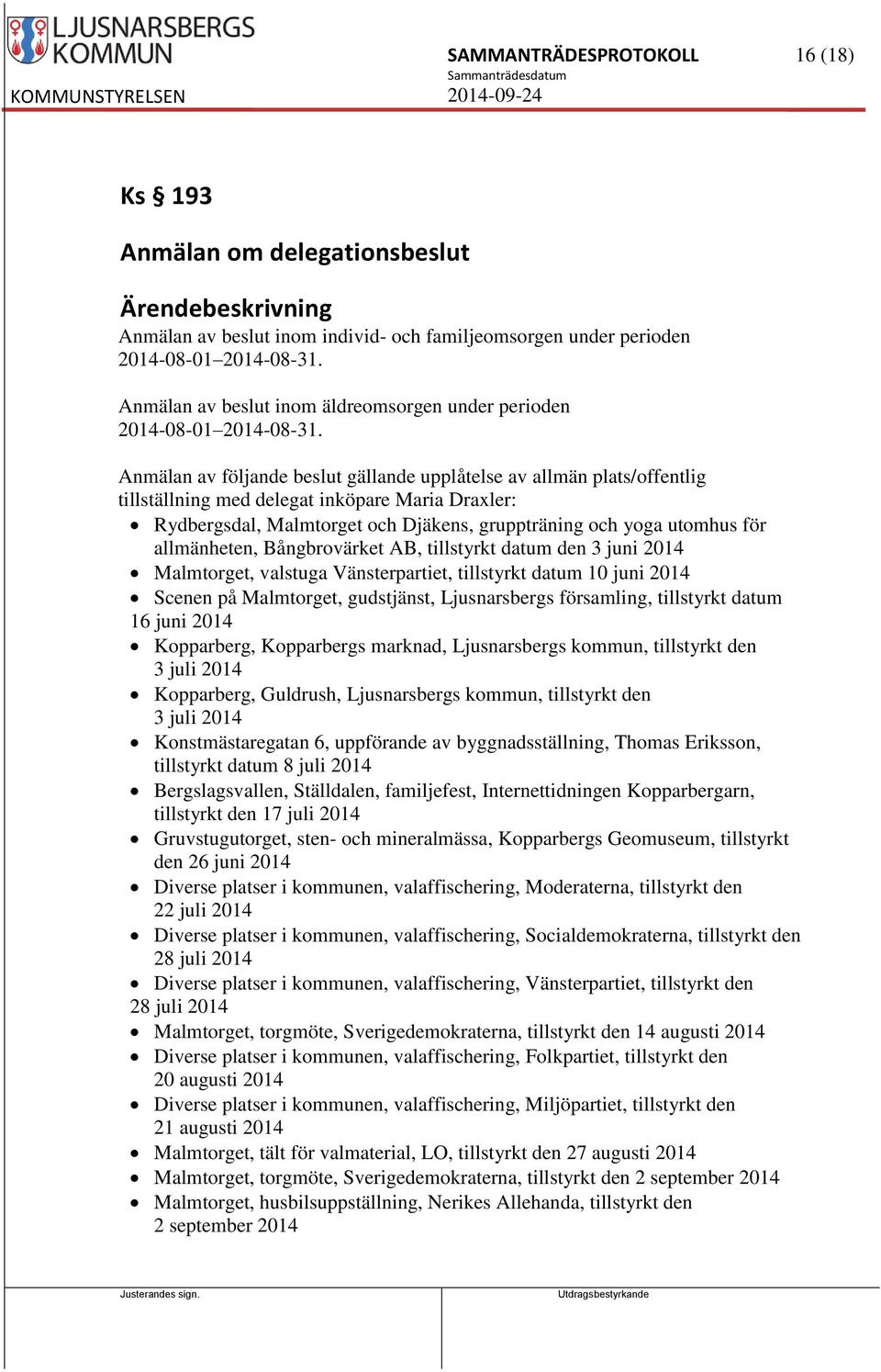 Anmälan av följande beslut gällande upplåtelse av allmän plats/offentlig tillställning med delegat inköpare Maria Draxler: Rydbergsdal, Malmtorget och Djäkens, gruppträning och yoga utomhus för