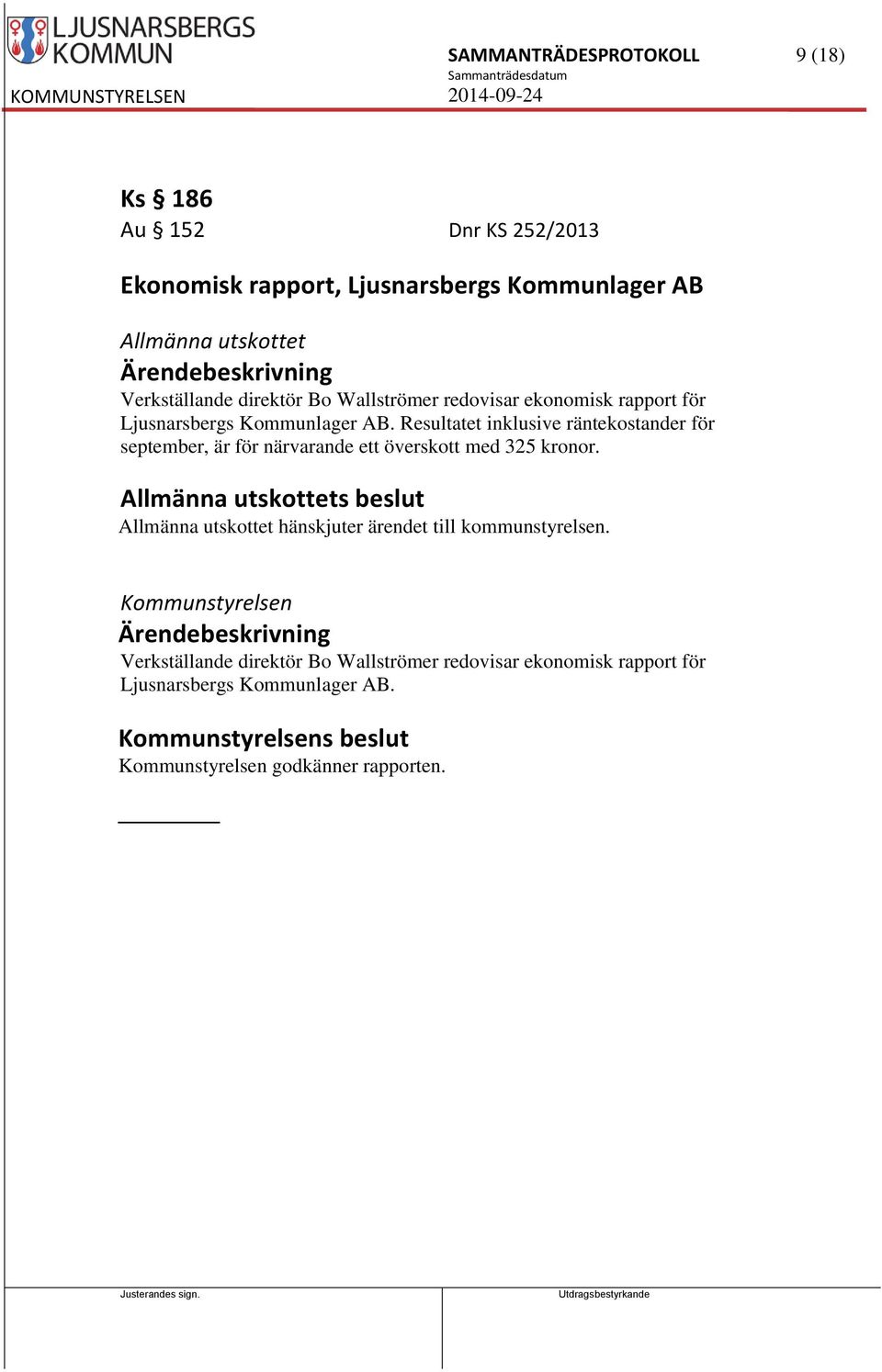 Resultatet inklusive räntekostander för september, är för närvarande ett överskott med 325 kronor.