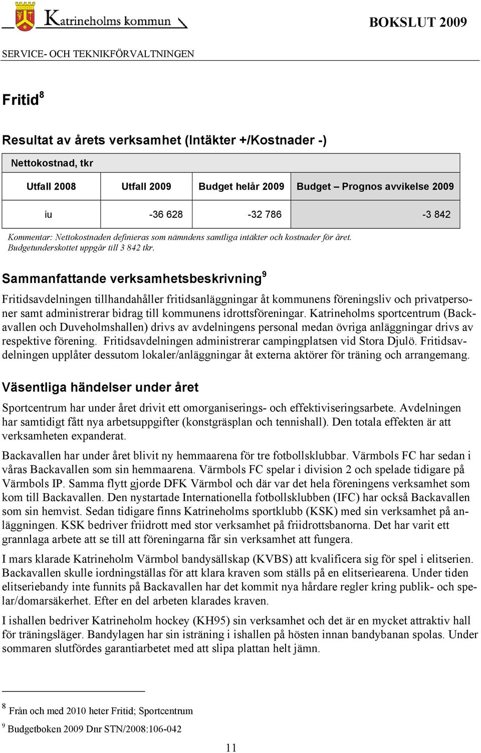 Sammanfattande verksamhetsbeskrivning 9 Fritidsavdelningen tillhandahåller fritidsanläggningar åt kommunens föreningsliv och privatpersoner samt administrerar bidrag till kommunens idrottsföreningar.