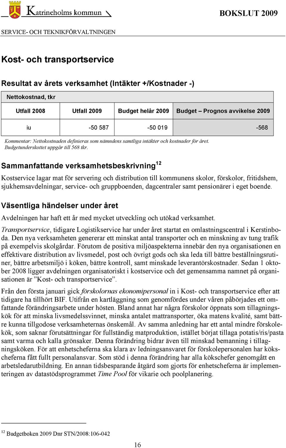 Sammanfattande verksamhetsbeskrivning 12 Kostservice lagar mat för servering och distribution till kommunens skolor, förskolor, fritidshem, sjukhemsavdelningar, service- och gruppboenden,