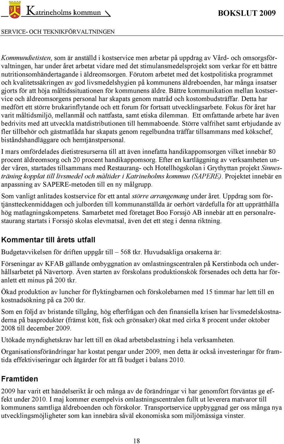 Förutom arbetet med det kostpolitiska programmet och kvalitetssäkringen av god livsmedelshygien på kommunens äldreboenden, har många insatser gjorts för att höja måltidssituationen för kommunens