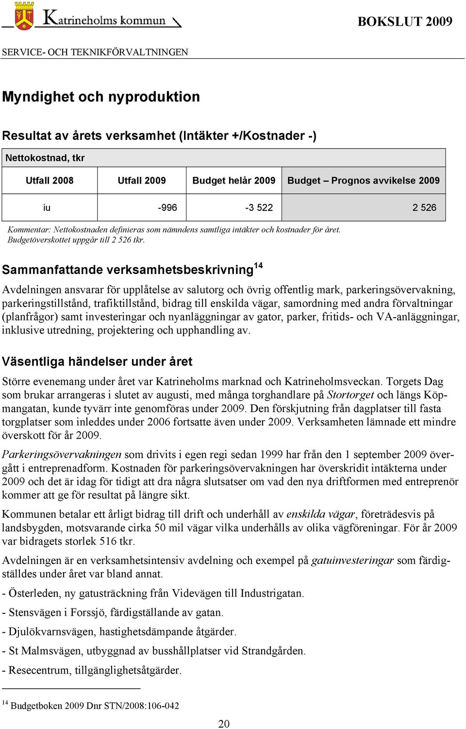 Sammanfattande verksamhetsbeskrivning 14 Avdelningen ansvarar för upplåtelse av salutorg och övrig offentlig mark, parkeringsövervakning, parkeringstillstånd, trafiktillstånd, bidrag till enskilda