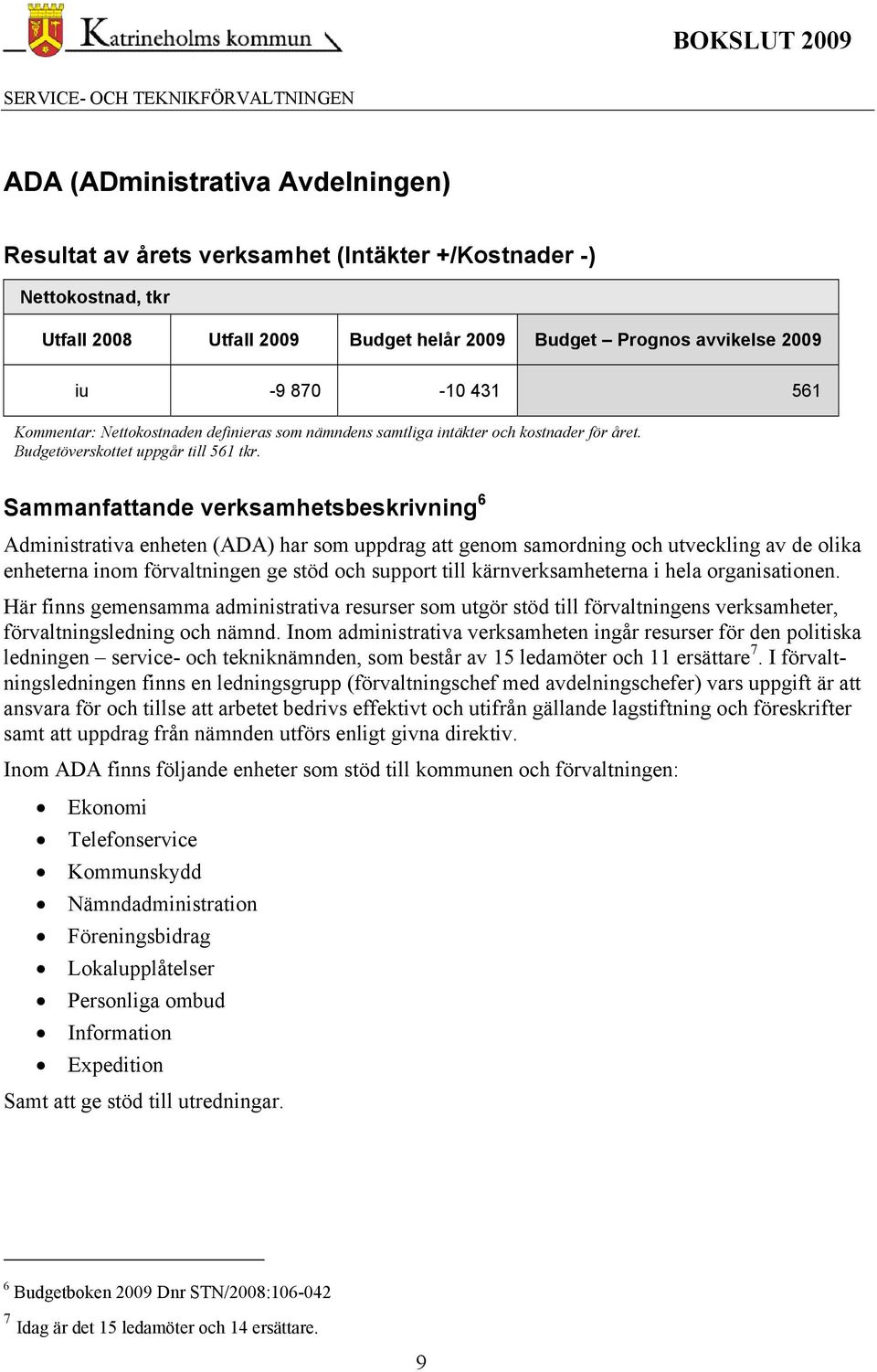 Sammanfattande verksamhetsbeskrivning 6 Administrativa enheten (ADA) har som uppdrag att genom samordning och utveckling av de olika enheterna inom förvaltningen ge stöd och support till