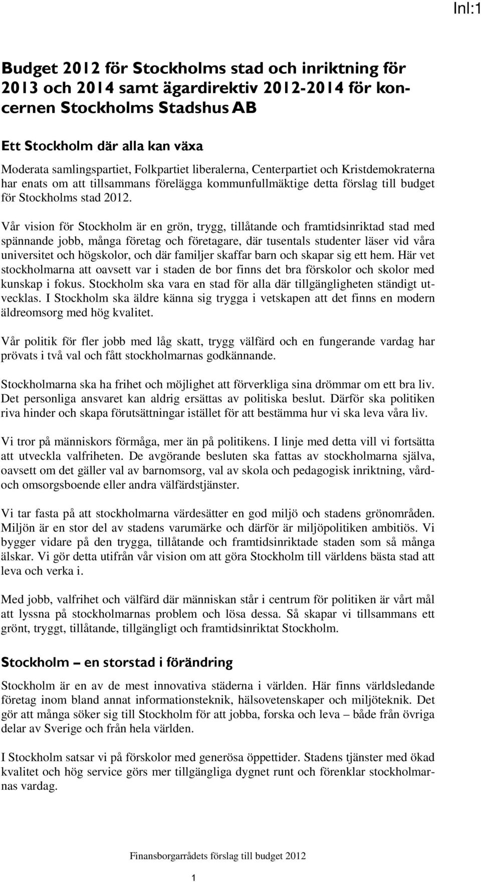 Vår vision för Stockholm är en grön, trygg, tillåtande och framtidsinriktad stad med spännande jobb, många företag och företagare, där tusentals studenter läser vid våra universitet och högskolor,