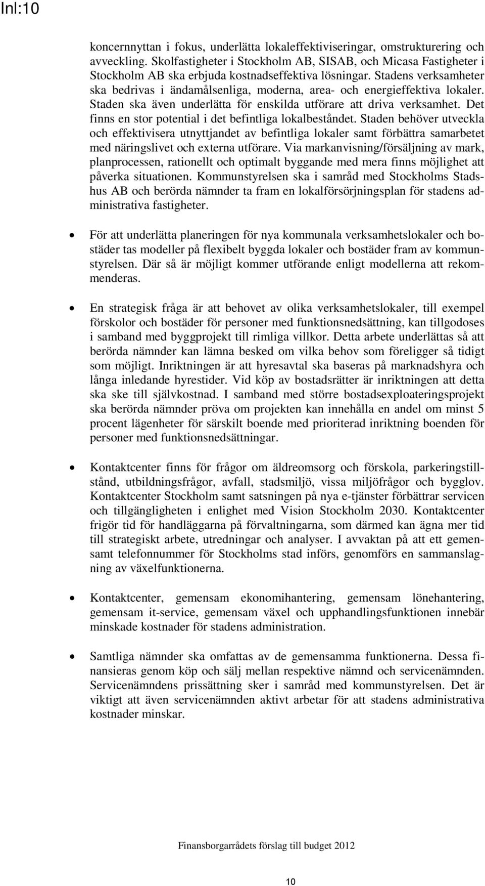 Stadens verksamheter ska bedrivas i ändamålsenliga, moderna, area- och energieffektiva lokaler. Staden ska även underlätta för enskilda utförare att driva verksamhet.