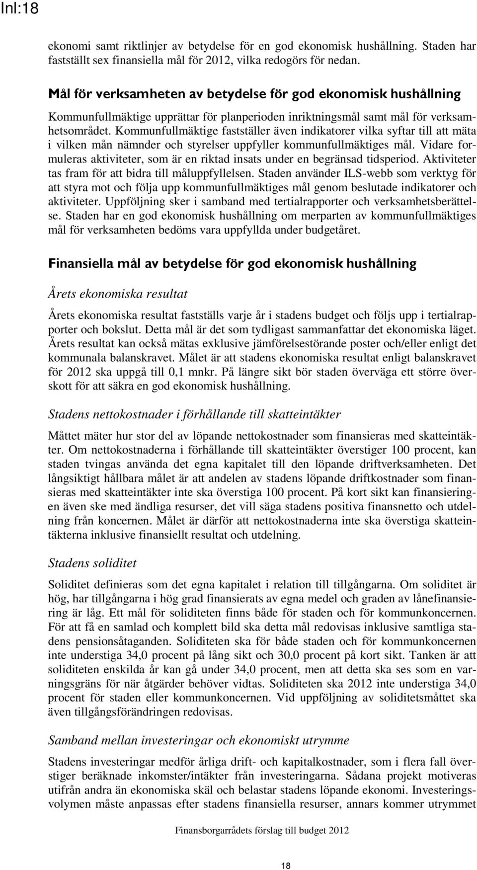 Kommunfullmäktige fastställer även indikatorer vilka syftar till att mäta i vilken mån nämnder och styrelser uppfyller kommunfullmäktiges mål.