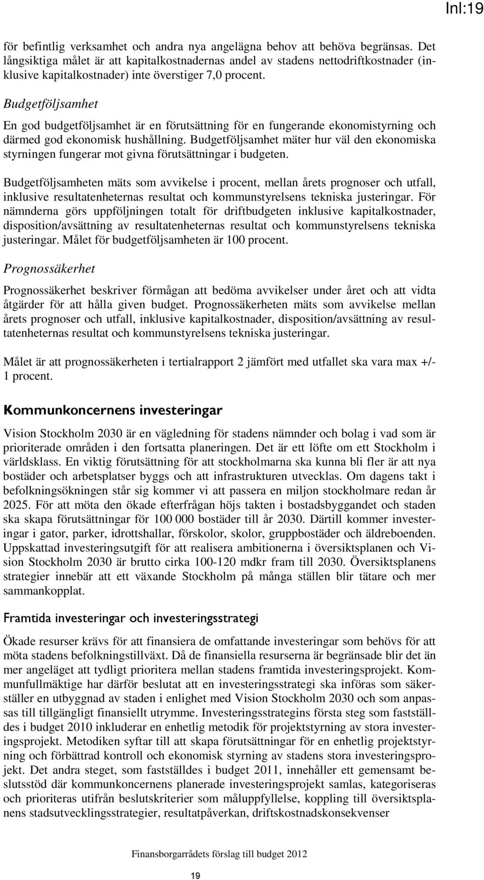 Budgetföljsamhet En god budgetföljsamhet är en förutsättning för en fungerande ekonomistyrning och därmed god ekonomisk hushållning.