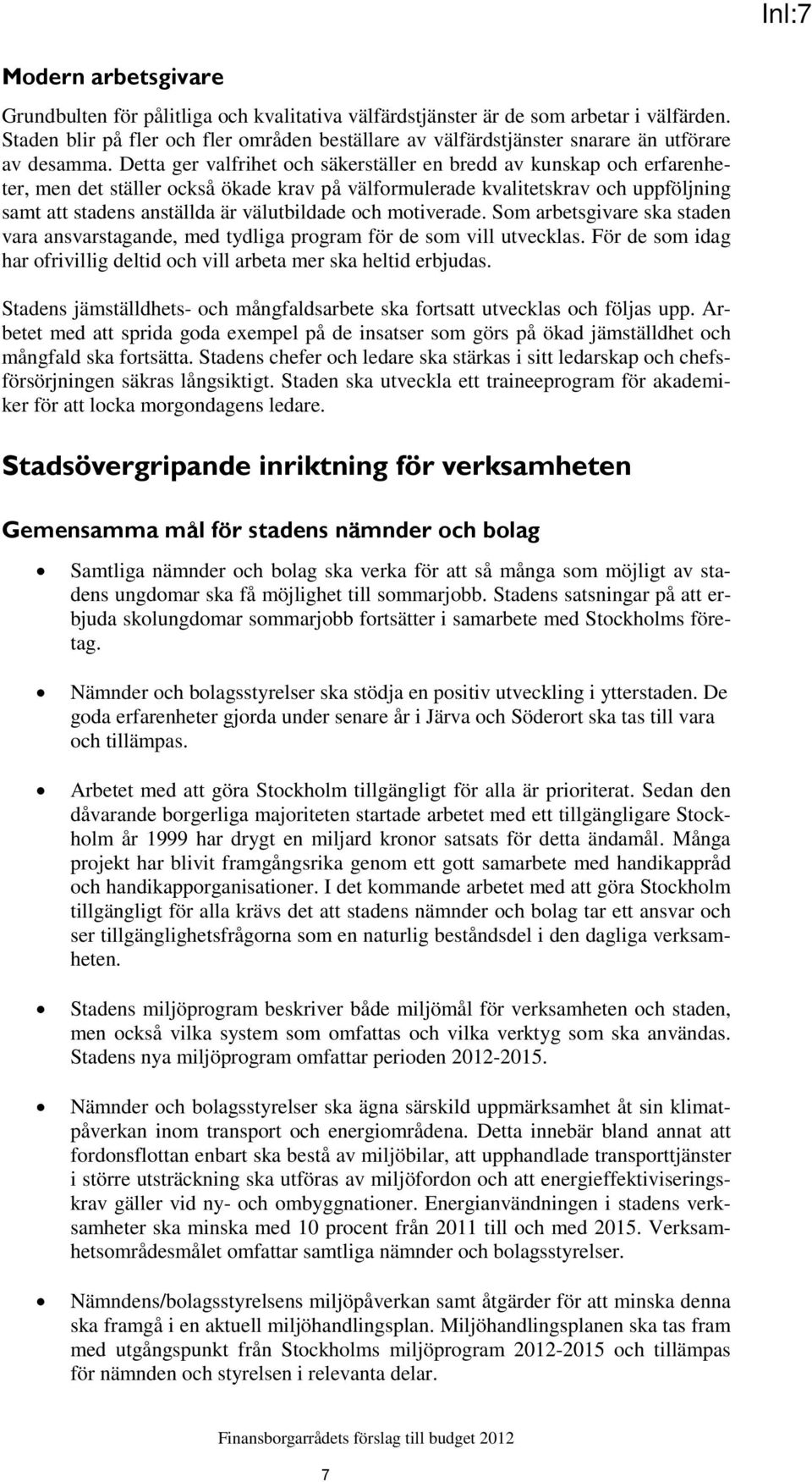 Detta ger valfrihet och säkerställer en bredd av kunskap och erfarenheter, men det ställer också de krav på välformulerade kvalitetskrav och uppföljning samt att stadens anställda är välutbildade och