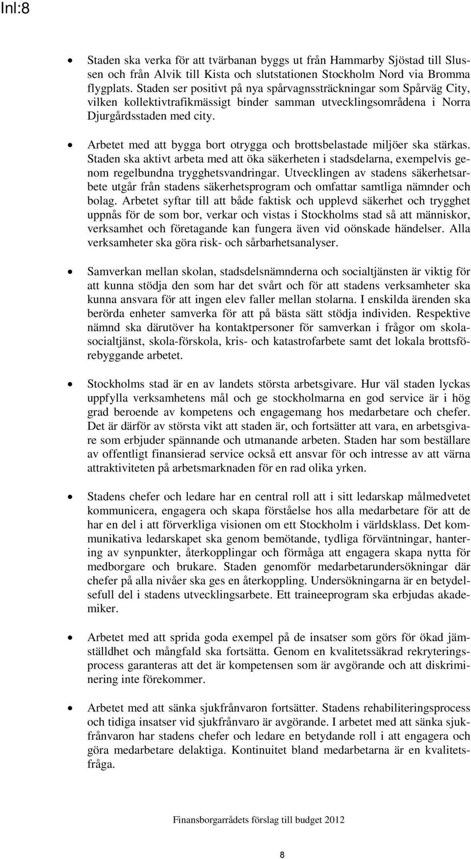 Arbetet med att bygga bort otrygga och brottsbelastade miljöer ska stärkas. Staden ska aktivt arbeta med att säkerheten i stadsdelarna, exempelvis genom regelbundna trygghetsvandringar.