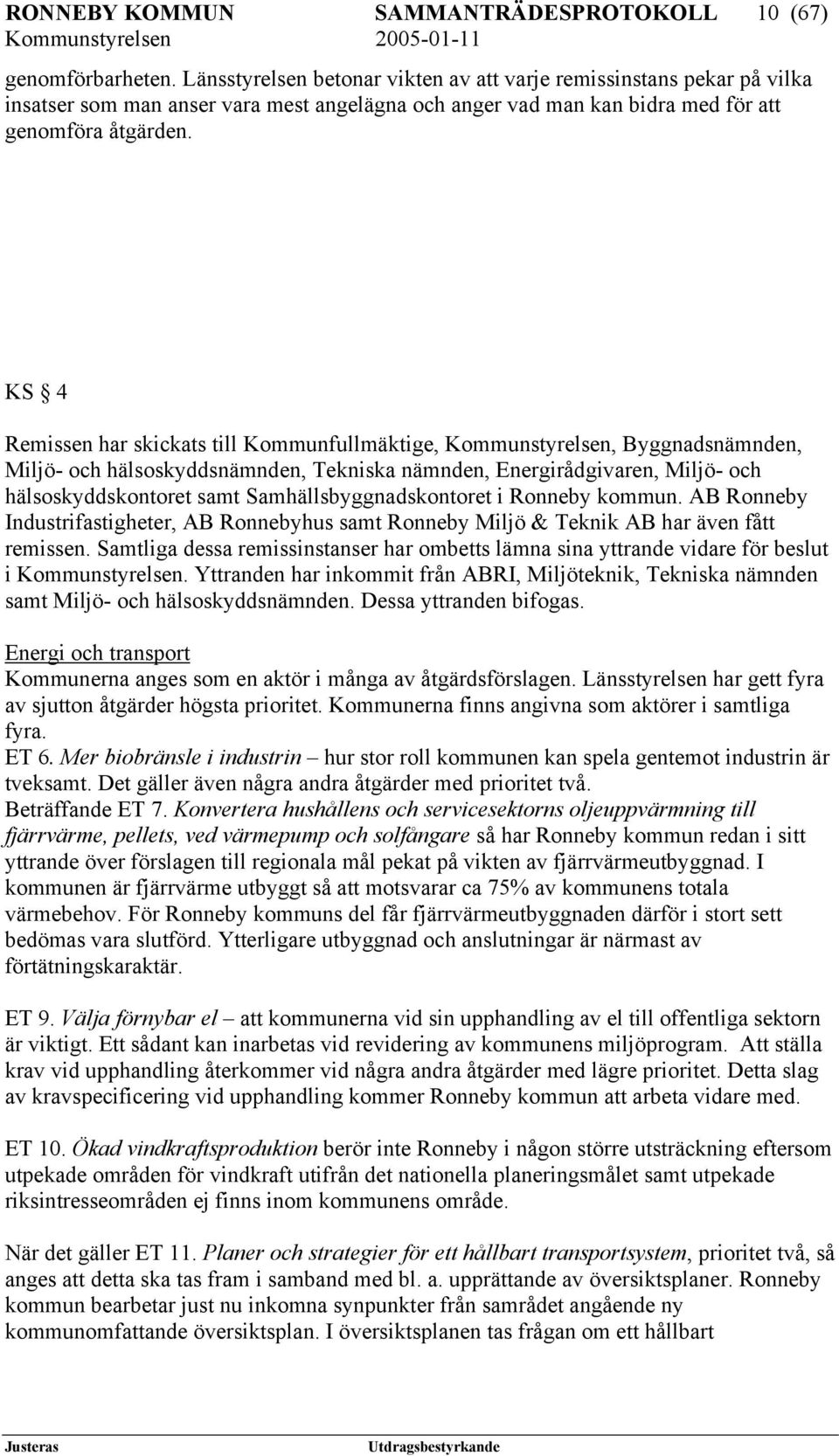 KS 4 Remissen har skickats till Kommunfullmäktige, Kommunstyrelsen, Byggnadsnämnden, Miljö- och hälsoskyddsnämnden, Tekniska nämnden, Energirådgivaren, Miljö- och hälsoskyddskontoret samt