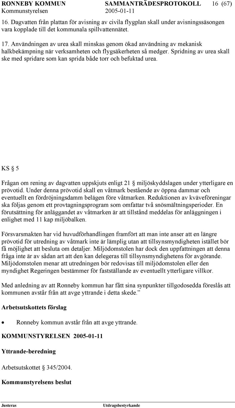 Spridning av urea skall ske med spridare som kan sprida både torr och befuktad urea. KS 5 Frågan om rening av dagvatten uppskjuts enligt 21 miljöskyddslagen under ytterligare en prövotid.